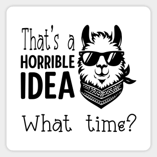 That's A Horrible Idea, What Time? Funny Llama In Sunglasses Magnet